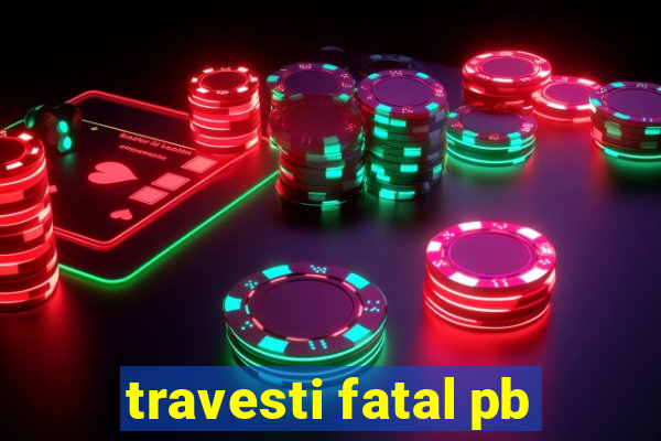 travesti fatal pb